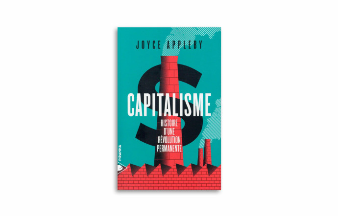« Capitalisme. Histoire d’une révolution permanente », Joyce Appleby, éditions Piranha.