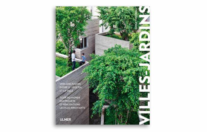 Villes-jardins – Vers une fusion entre le végétal et la ville, Anna Yudina, éditions Ulmer, 256 p., 49,90 €.