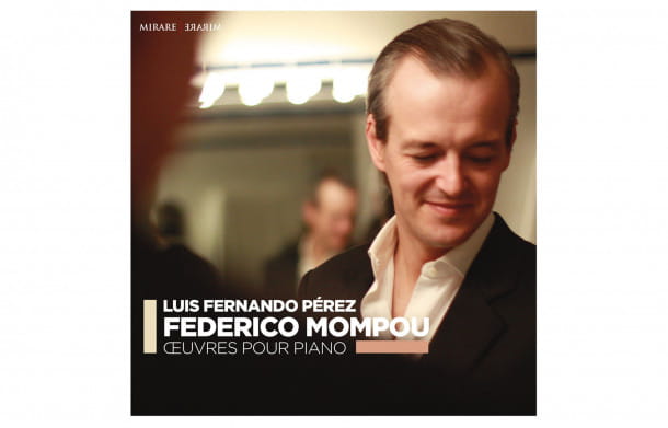 Œuvres pour piano de Federico Mompou, Luis Fernando Pérez, Mirare.
